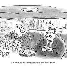 Whose Money Are You Voting For President by Christopher Weyant