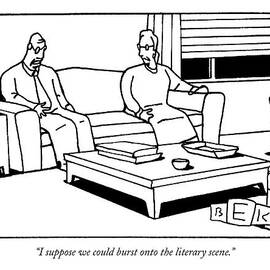 I Suppose We Could Burst Onto The Literary Scene by Bruce Eric Kaplan