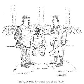 All Right!  Have It Your Own Way.  It Was A Ball by Robert Mankoff