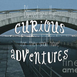 Blessed are the Curious for They Shall Have Adventures by Beverly Claire Kaiya