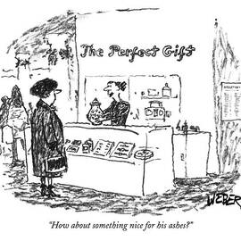 How About Something Nice For His Ashes? by Robert Weber