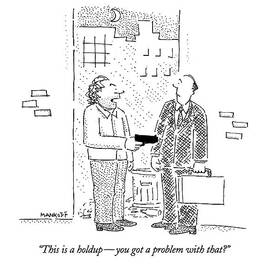 This Is A Holdup - You Got A Problem With That? by Robert Mankoff