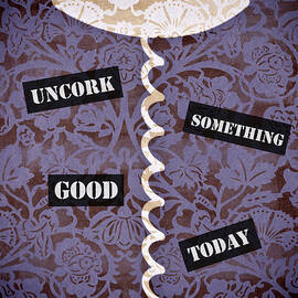 Uncork Something Good Today by Frank Tschakert