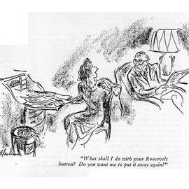 What Shall I Do With Your Roosevelt Button? by Alan Dunn