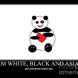I Am White Black Asian. I Am Loving Panda by Ausra Huntington nee Paulauskaite