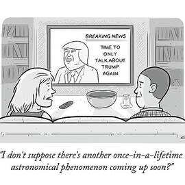 I don't suppose there's another once-in-a-lifetime astronomical phenomenon coming up soon? by Ellis Rosen