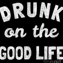 Drunk On The Good Life by Flippin Sweet Gear