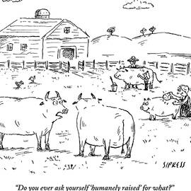 Do You Ever Ask Yourself 'humanely Raised' For What by David Sipress
