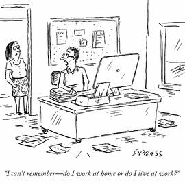 I Can't Remember - Do I Work At Home Or Do I Live At Work by David Sipress