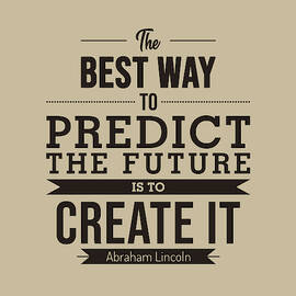 The best way to predict the future is to create it - Abraham Lincoln Quote - Typography Poster by Studio Grafiikka