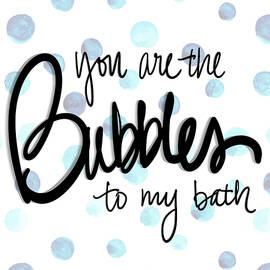 You Are The Bubbles To My Bath