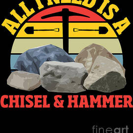 All I Need Is A Chisel Hammer Mineral Collecting by Alessandra Roth