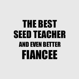 Seed Teacher Fiancee Funny Gift Idea for Her Betrothed Gag Inspiring Joke The Best And Even Better by Jeff Creation