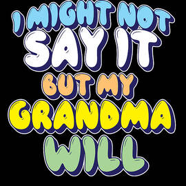I Might Not Say It But My Grandma Will by Maximilian Klein