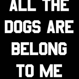 All The Dogs Are Belong To Me by Flippin Sweet Gear