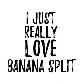 Banana Split Lover Gift Food Addict I Just Really Love Banana Split by Jeff Creation