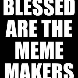 Blessed Are The Meme Makers by Flippin Sweet Gear
