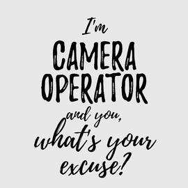 Camera Operator What's Your Excuse Funny Gift Idea for Coworker Office Gag Job Joke by Jeff Creation