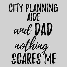 City Planning Aide Dad Funny Gift Idea for Father Gag Joke Nothing Scares Me by Jeff Creation