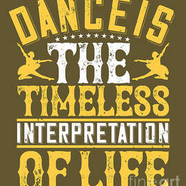 Dancer Gift Dance Is The Timeless Interpretation Of Life Funny Dancing by Jeff Creation