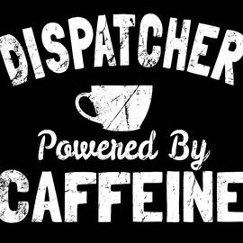 Dispatcher Powered By Caffeine by Flippin Sweet Gear
