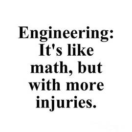 Engineering It's like math, but with more injuries by Jeff Creation
