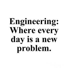Engineering Where every day is a new problem by Jeff Creation