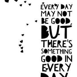Every Day May Not Be Good But There's Something Good in Every Day - Thinklosophy by Beautify My Walls