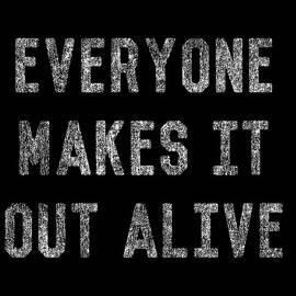 Everyone Makes It Out Alive by Flippin Sweet Gear