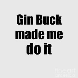 Gin Buck Made Me Do It Funny Drink Lover Gift by Jeff Creation