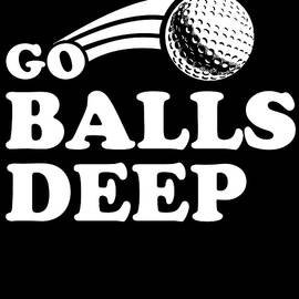 Go Balls Deep Funny Golfers by Flippin Sweet Gear