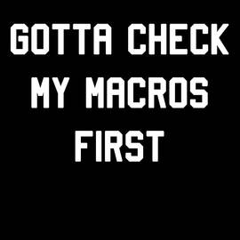 Gotta Check My Macros First Keto by Flippin Sweet Gear