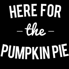 Here For the Pumpkin Pie Thanksgiving Christmas by Flippin Sweet Gear