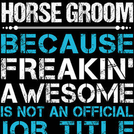 Horse Groom T Shirt - Freaking Awesome Job Gift Item Tee by Shi Hu Kang