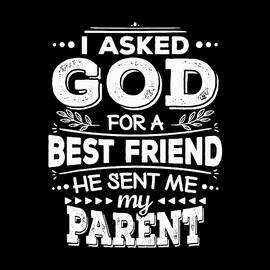 I Asked God For A Best Friend He Sent Me My Parent 