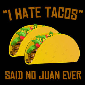 I Hate Tacos Said No Juan Ever Funny Mexican by Flippin Sweet Gear