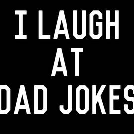I Laugh At Dad Jokes by Flippin Sweet Gear