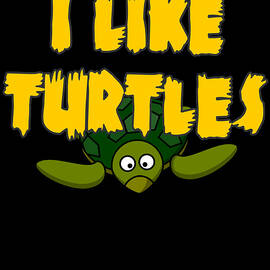 I Like Turtles by Flippin Sweet Gear