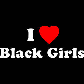 I Love Black Girls by Flippin Sweet Gear