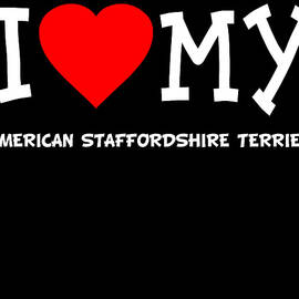 I Love My American Staffordshire Terrier Dog Breed by Flippin Sweet Gear