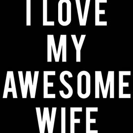 I Love My Awesome Wife by Flippin Sweet Gear