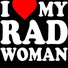 I Love My Rad Woman by Flippin Sweet Gear