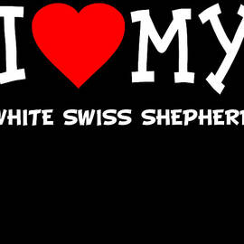I Love My White Swiss Shepherd Dog Breed by Flippin Sweet Gear