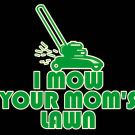 I Mow Your Moms Lawn by Flippin Sweet Gear