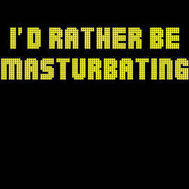 Id Rather Be Masturbating by Flippin Sweet Gear