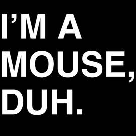 Im A Mouse Duh by Flippin Sweet Gear