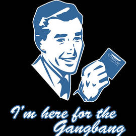 Im Here For The Gangbang by Flippin Sweet Gear