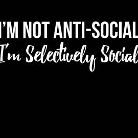 Im Not Anti Social Im Selectively Social by Flippin Sweet Gear