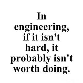 In Engineering, If It Isn't Hard, It Probably Isn't Worth Doing by Jeff Creation