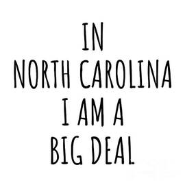 In North Carolina I'm A Big Deal Funny Gift for North Carolinian Men Women States Proud  by Jeff Creation